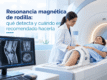 Cuando es recomendado hacer una resonancia magnética de rodilla